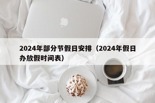 2024年部分节假日安排（2024年假日办放假时间表）