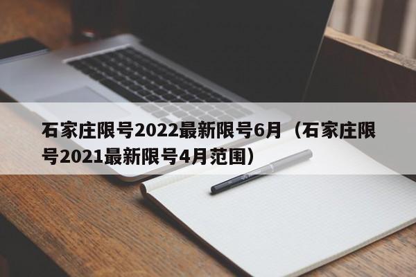 石家庄限号2022最新限号6月（石家庄限号2021最新限号4月范围）