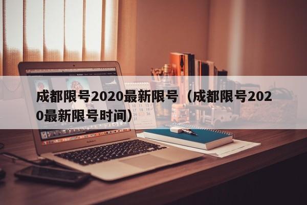 成都限号2020最新限号(成都限号2020最新限号时间)