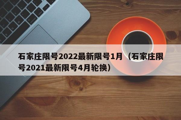 石家庄限号2022最新限号1月(石家庄限号2021最新限号4月轮换)