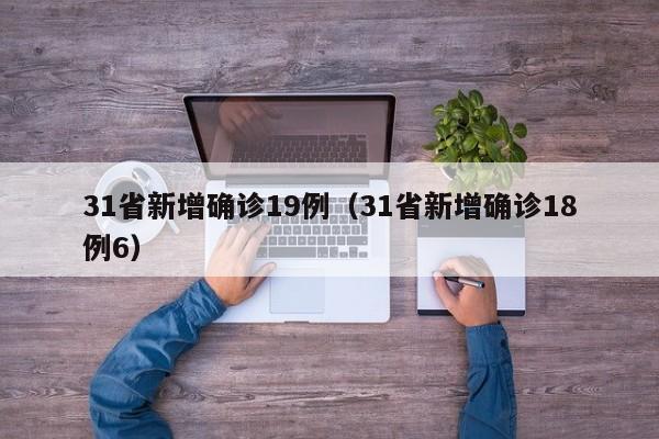 31省新增确诊19例(31省新增确诊18例6)