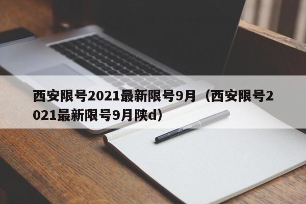 西安限号2021最新限号9月(西安限号2021最新限号9月陕d)