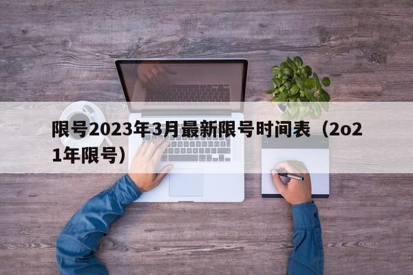 限号2023年3月最新限号时间表(2o21年限号)